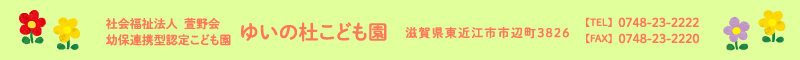 ゆいの杜こども園 住所：滋賀県東近江市市辺町3836 TEL.0748-23-2222